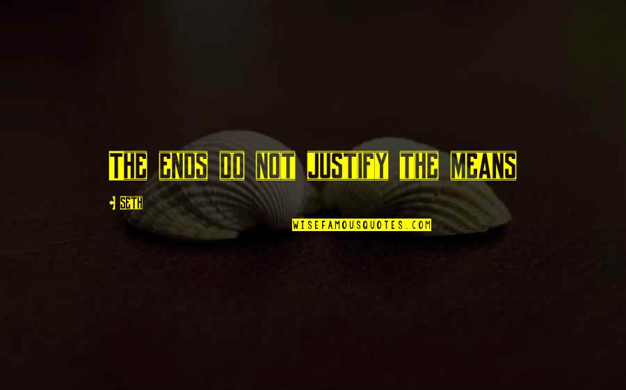 Justify The Means Quotes By Seth: The ends do not justify the means