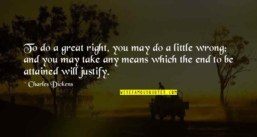Justify The Wrong Quotes By Charles Dickens: To do a great right, you may do