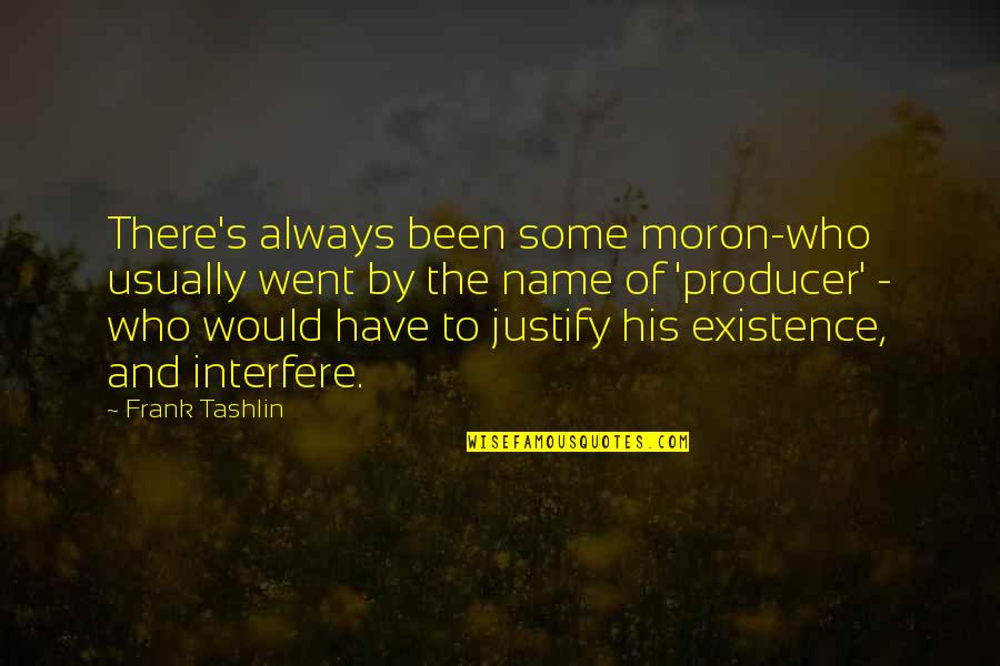 Justify Your Existence Quotes By Frank Tashlin: There's always been some moron-who usually went by