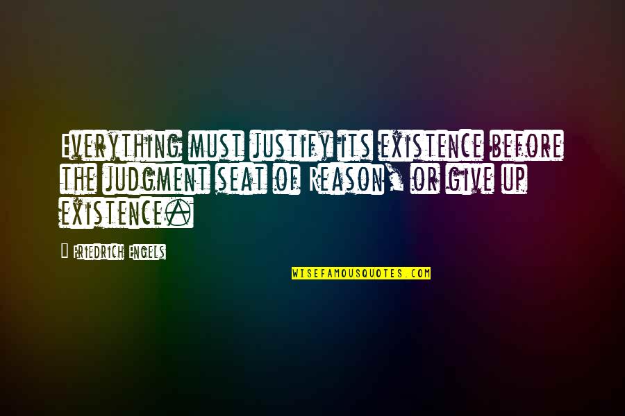 Justify Your Existence Quotes By Friedrich Engels: Everything must justify its existence before the judgment