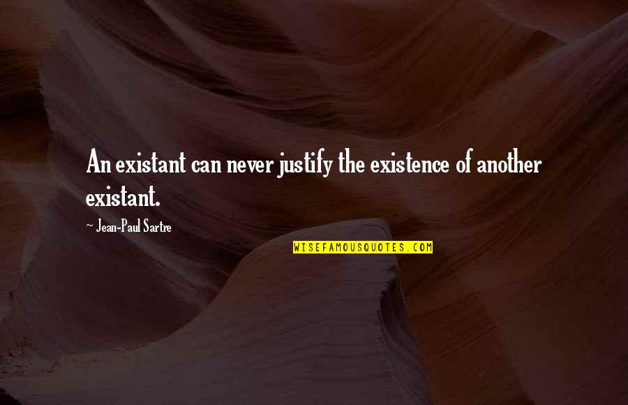 Justify Your Existence Quotes By Jean-Paul Sartre: An existant can never justify the existence of