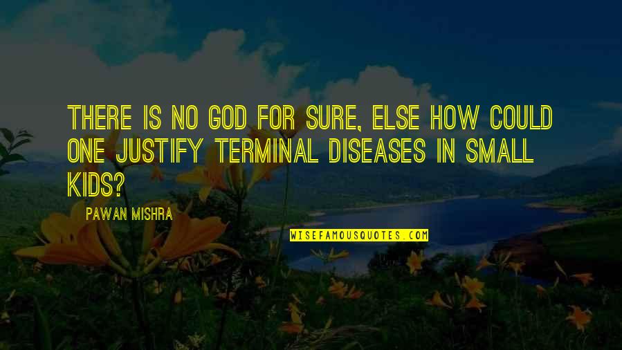 Justify Your Existence Quotes By Pawan Mishra: There is no God for sure, else how