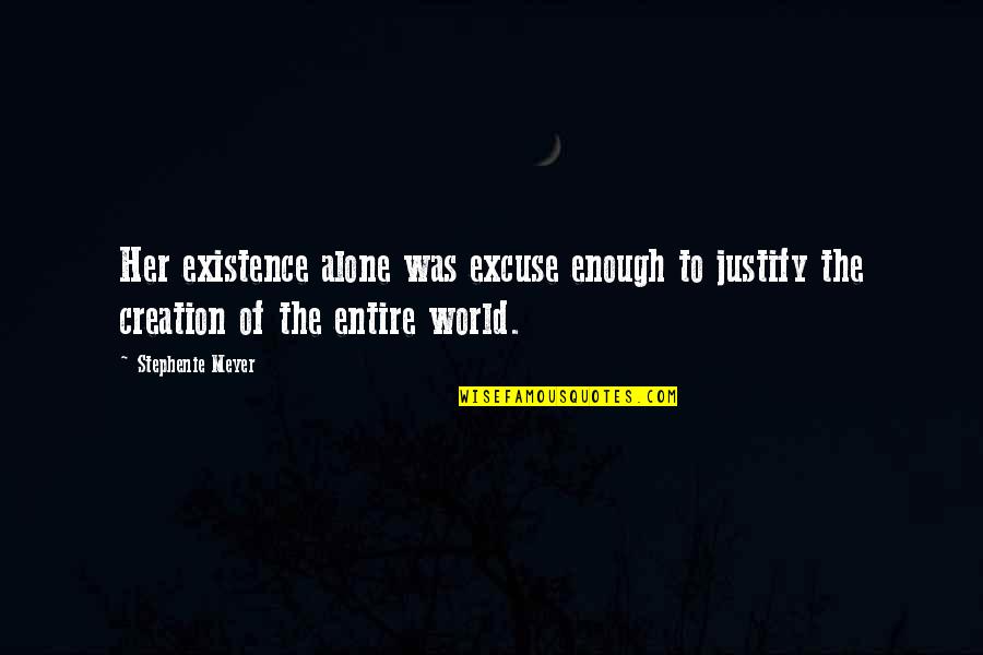 Justify Your Existence Quotes By Stephenie Meyer: Her existence alone was excuse enough to justify