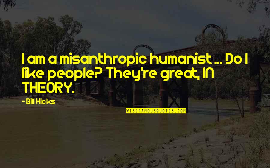 Justifying Bad Actions Quotes By Bill Hicks: I am a misanthropic humanist ... Do I