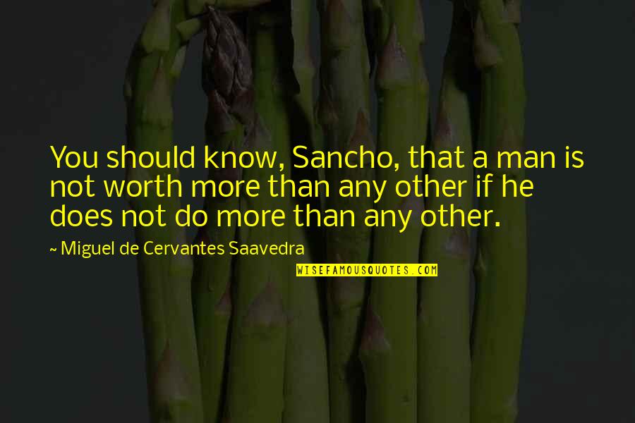 Justifying Bad Actions Quotes By Miguel De Cervantes Saavedra: You should know, Sancho, that a man is