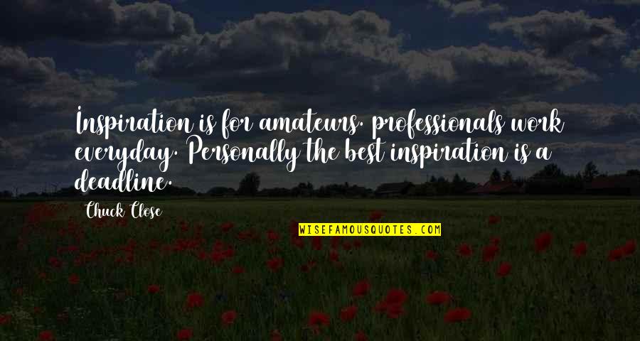 Justifying Behavior Quotes By Chuck Close: Inspiration is for amateurs. professionals work everyday. Personally