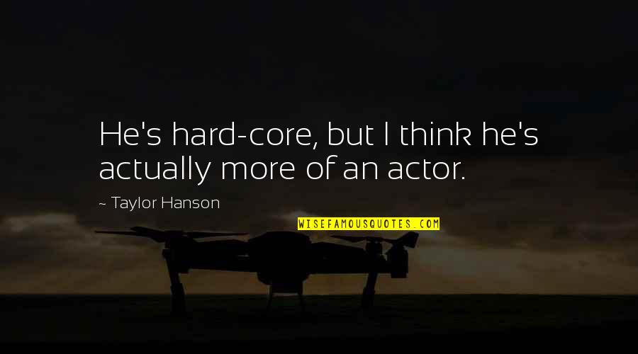 Justifyin's Quotes By Taylor Hanson: He's hard-core, but I think he's actually more