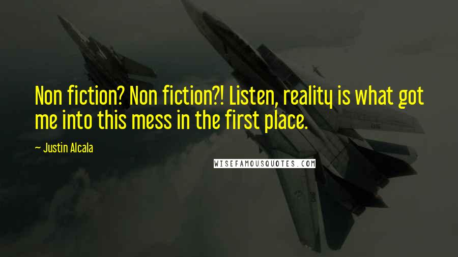 Justin Alcala quotes: Non fiction? Non fiction?! Listen, reality is what got me into this mess in the first place.