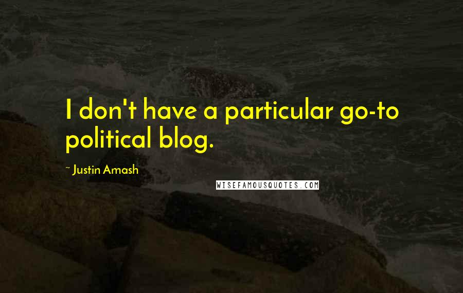 Justin Amash quotes: I don't have a particular go-to political blog.