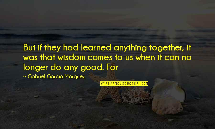 Justin And Selena Quotes By Gabriel Garcia Marquez: But if they had learned anything together, it