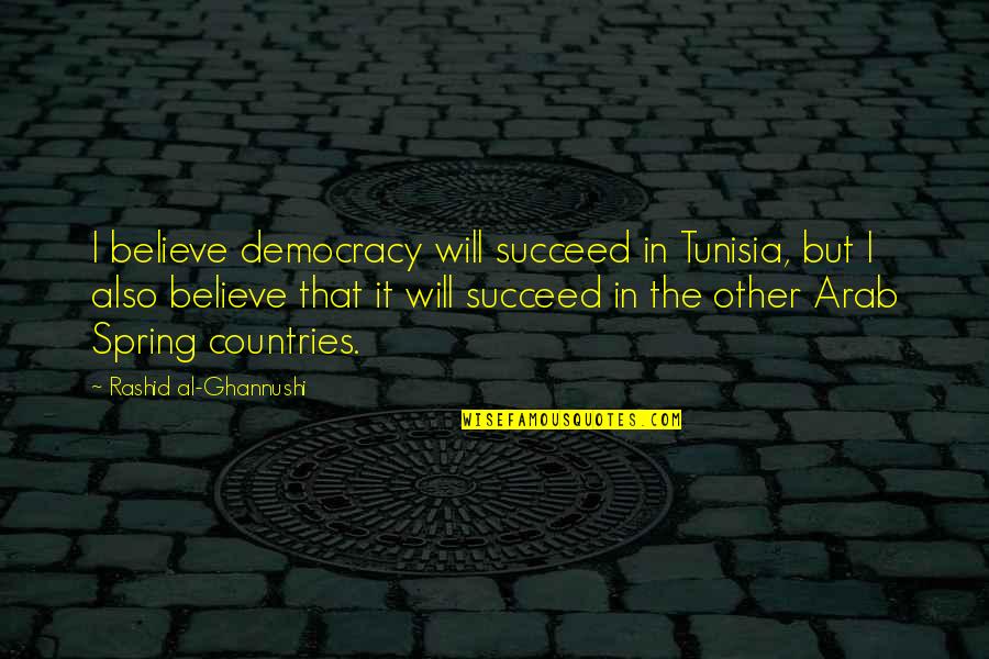 Justin And Selena Quotes By Rashid Al-Ghannushi: I believe democracy will succeed in Tunisia, but