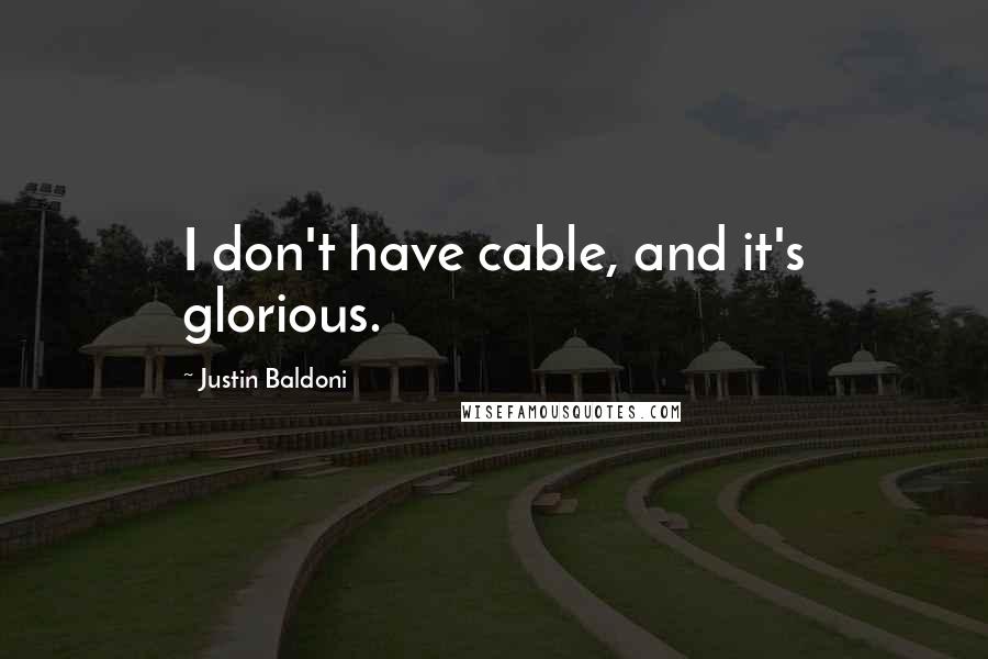Justin Baldoni quotes: I don't have cable, and it's glorious.