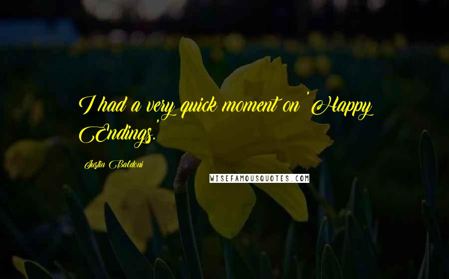 Justin Baldoni quotes: I had a very quick moment on 'Happy Endings.' Justin Baldoni quotes: I had a very quick moment on 'Happy Endings.'