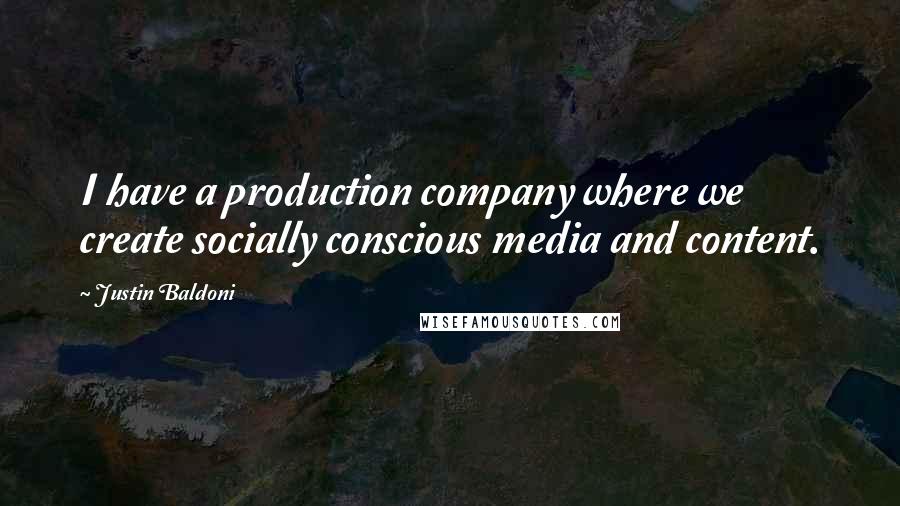 Justin Baldoni quotes: I have a production company where we create socially conscious media and content.