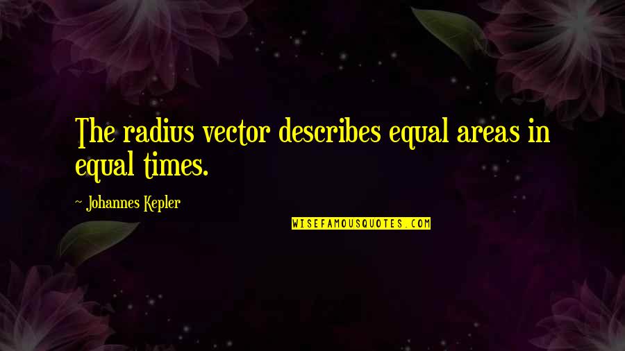 Justin Barcia Quotes By Johannes Kepler: The radius vector describes equal areas in equal