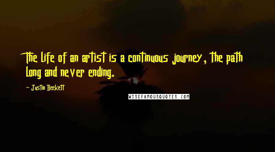 Justin Beckett quotes: The life of an artist is a continuous journey, the path long and never ending.