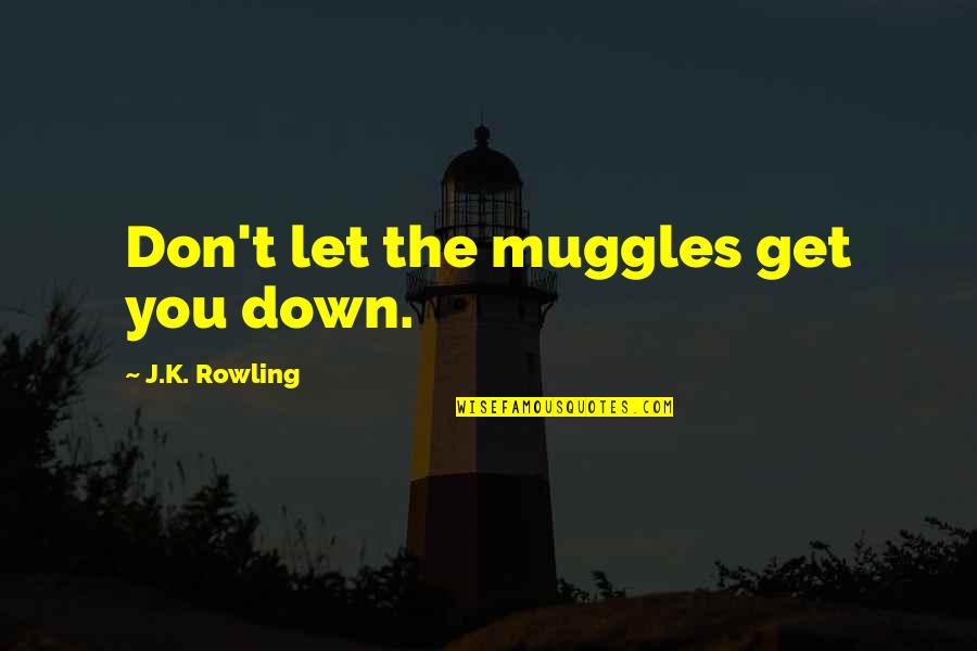 Justin Bieber As Long As You Love Me Quotes By J.K. Rowling: Don't let the muggles get you down. Justin Bieber As Long As You Love Me Quotes By J.K. Rowling: Don't let the muggles get you down.
