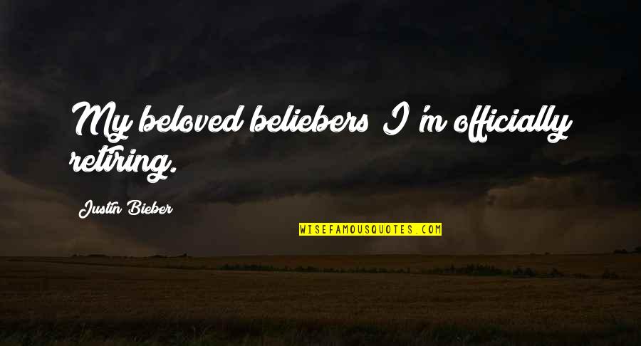 Justin Bieber Beliebers Quotes By Justin Bieber: My beloved beliebers I'm officially retiring.