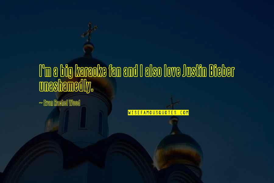 Justin Bieber Love Quotes By Evan Rachel Wood: I'm a big karaoke fan and I also Justin Bieber Love Quotes By Evan Rachel Wood: I'm a big karaoke fan and I also