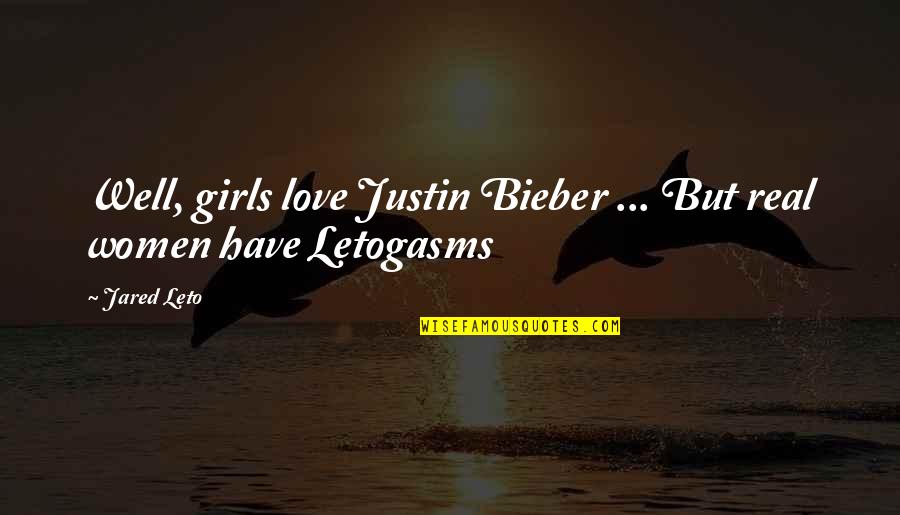 Justin Bieber Love Quotes By Jared Leto: Well, girls love Justin Bieber ... But real