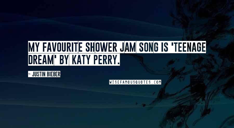 Justin Bieber quotes: My favourite shower jam song is 'Teenage Dream' by Katy Perry.