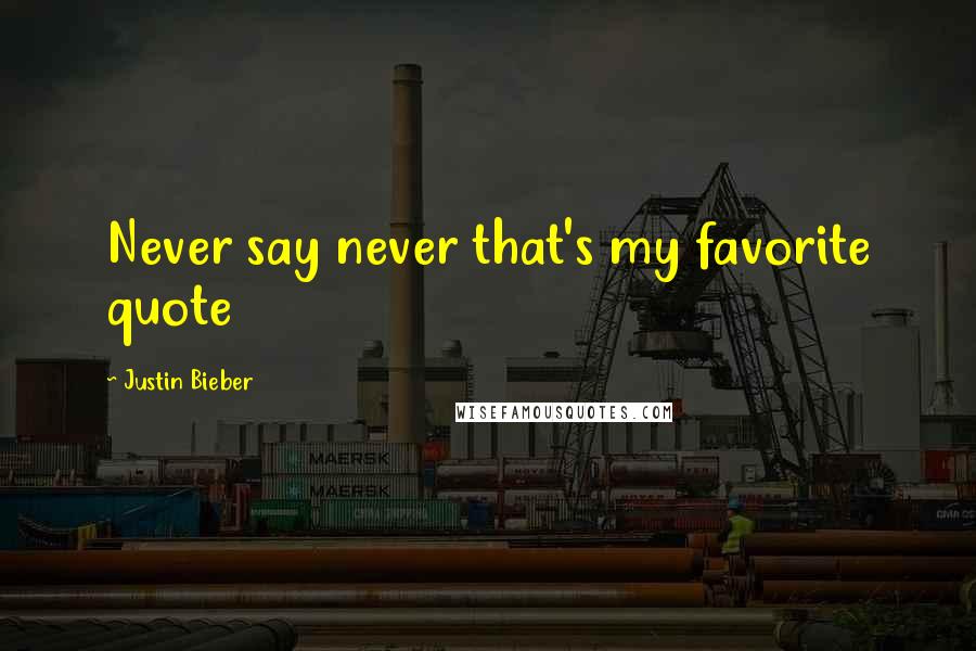 Justin Bieber quotes: Never say never that's my favorite quote