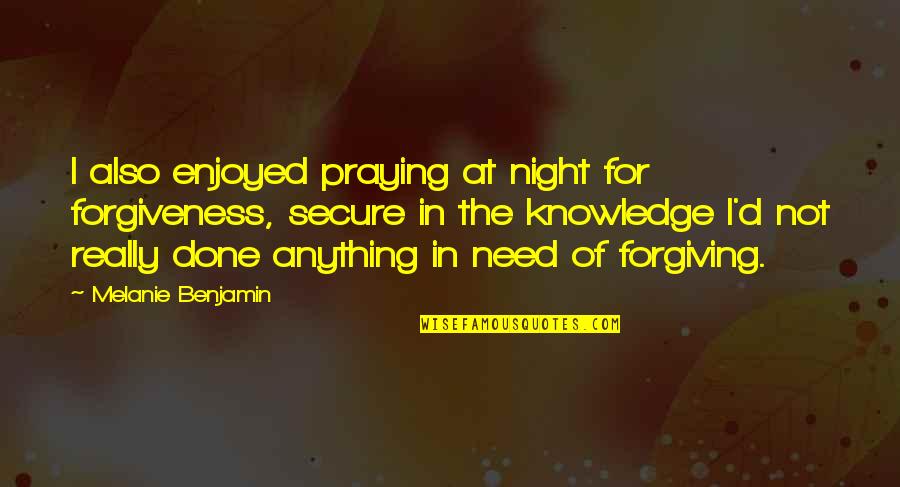 Justin Bieber Sorry Quotes By Melanie Benjamin: I also enjoyed praying at night for forgiveness, Justin Bieber Sorry Quotes By Melanie Benjamin: I also enjoyed praying at night for forgiveness,
