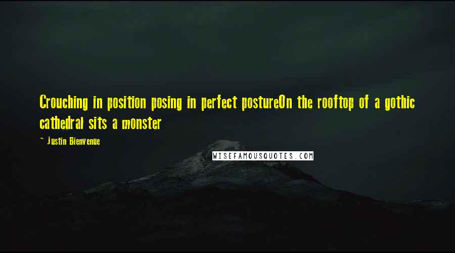 Justin Bienvenue quotes: Crouching in position posing in perfect postureOn the rooftop of a gothic cathedral sits a monster