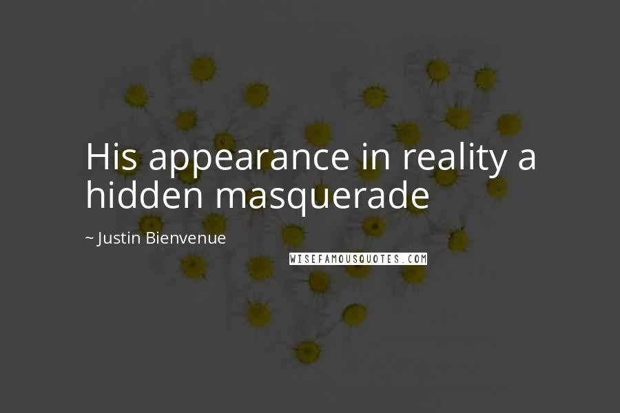 Justin Bienvenue quotes: His appearance in reality a hidden masquerade