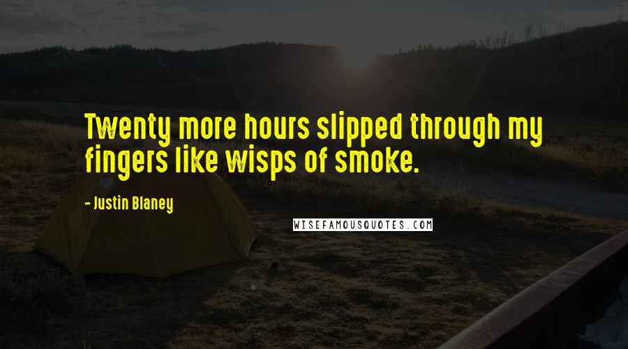 Justin Blaney quotes: Twenty more hours slipped through my fingers like wisps of smoke.
