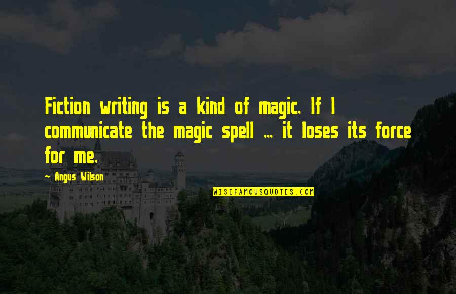 Justin Bourque Quotes By Angus Wilson: Fiction writing is a kind of magic. If