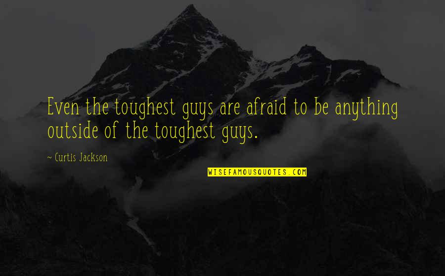 Justin Bourque Quotes By Curtis Jackson: Even the toughest guys are afraid to be