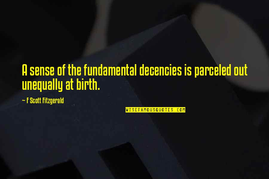 Justin Brescia Quotes By F Scott Fitzgerald: A sense of the fundamental decencies is parceled Justin Brescia Quotes By F Scott Fitzgerald: A sense of the fundamental decencies is parceled