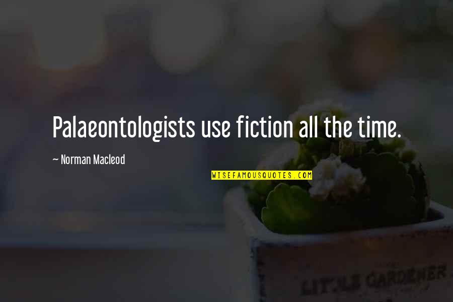 Justin Chancellor Quotes By Norman Macleod: Palaeontologists use fiction all the time. Justin Chancellor Quotes By Norman Macleod: Palaeontologists use fiction all the time.