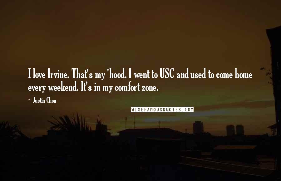 Justin Chon quotes: I love Irvine. That's my 'hood. I went to USC and used to come home every weekend. It's in my comfort zone.