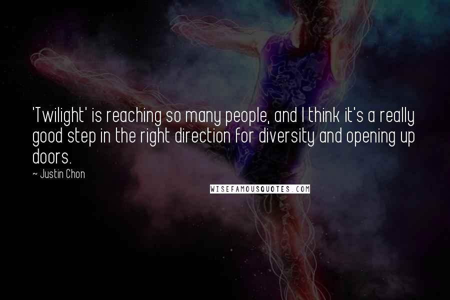 Justin Chon quotes: 'Twilight' is reaching so many people, and I think it's a really good step in the right direction for diversity and opening up doors. Justin Chon quotes: 'Twilight' is reaching so many people, and I think it's a really good step in the right direction for diversity and opening up doors.