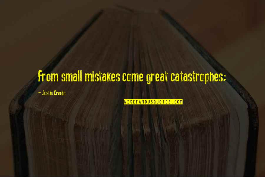 Justin Cronin Quotes By Justin Cronin: From small mistakes come great catastrophes;