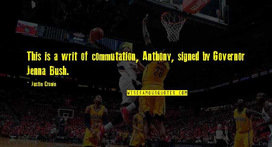 Justin Cronin Quotes By Justin Cronin: This is a writ of commutation, Anthony, signed