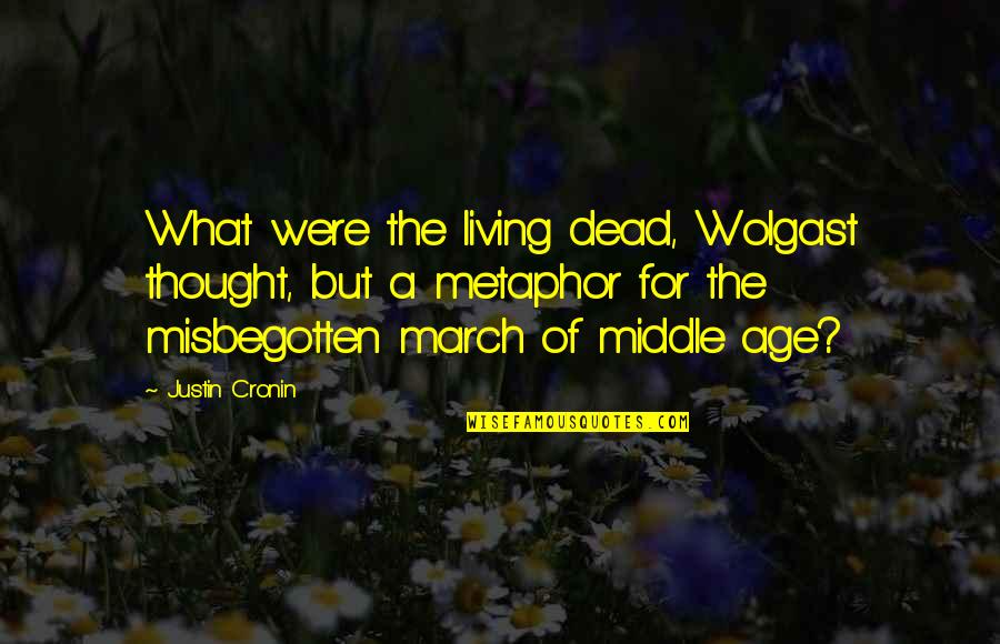 Justin Cronin Quotes By Justin Cronin: What were the living dead, Wolgast thought, but