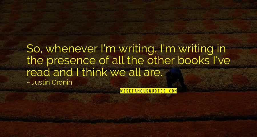 Justin Cronin Quotes By Justin Cronin: So, whenever I'm writing, I'm writing in the