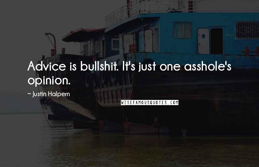 Justin Halpern quotes: Advice is bullshit. It's just one asshole's opinion.