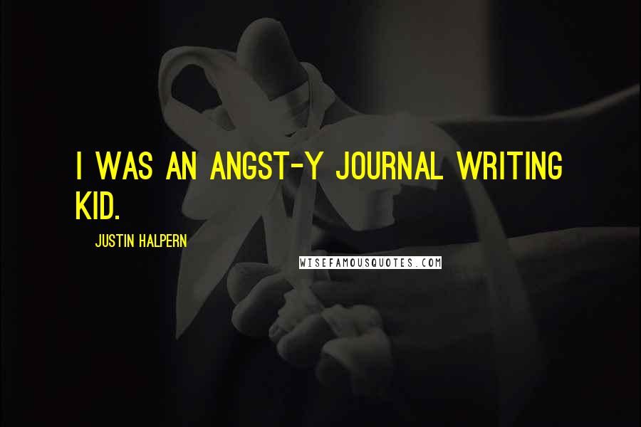 Justin Halpern quotes: I was an angst-y journal writing kid.