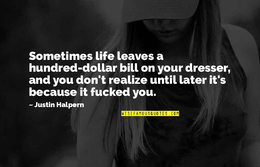 Justin Halpern Quotes By Justin Halpern: Sometimes life leaves a hundred-dollar bill on your