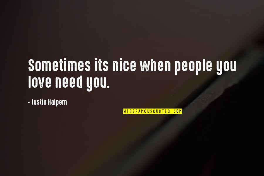 Justin Halpern Quotes By Justin Halpern: Sometimes its nice when people you love need