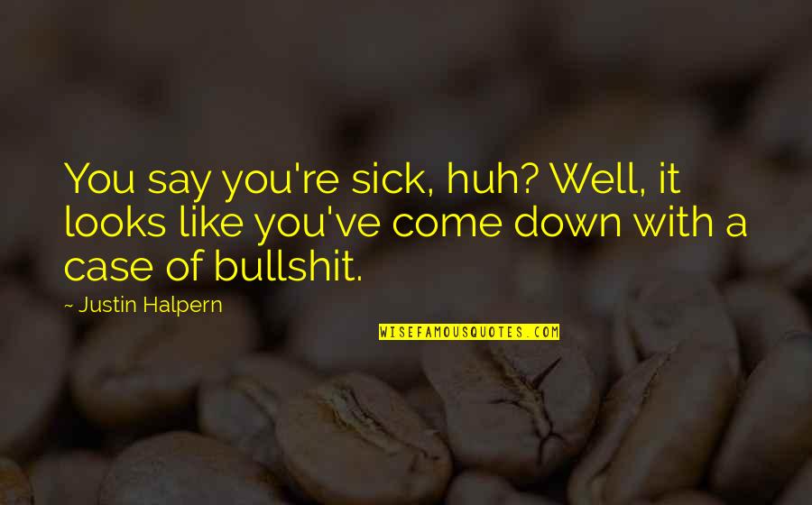 Justin Halpern Quotes By Justin Halpern: You say you're sick, huh? Well, it looks