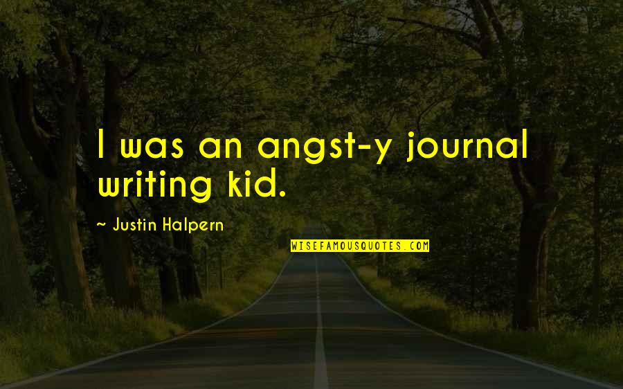 Justin Halpern Quotes By Justin Halpern: I was an angst-y journal writing kid.