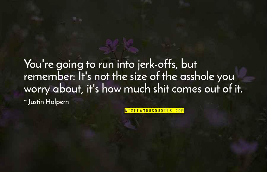 Justin Halpern Quotes By Justin Halpern: You're going to run into jerk-offs, but remember: