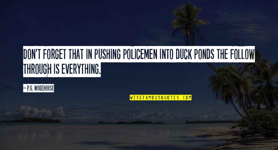 Justin Hills Quotes By P.G. Wodehouse: Don't forget that in pushing policemen into duck