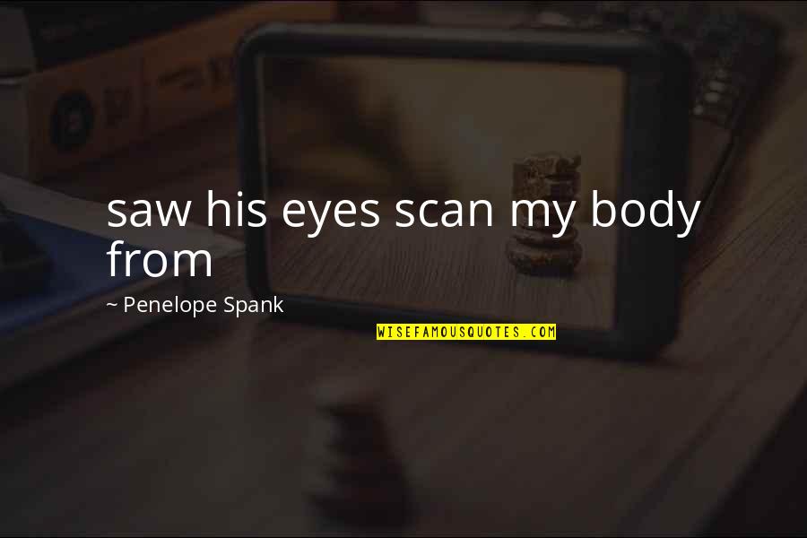 Justin Holcomb Quotes By Penelope Spank: saw his eyes scan my body from