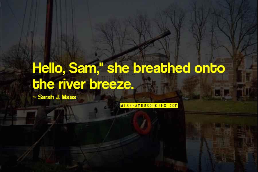 Justin In 13 Reasons Why Quotes By Sarah J. Maas: Hello, Sam," she breathed onto the river breeze.